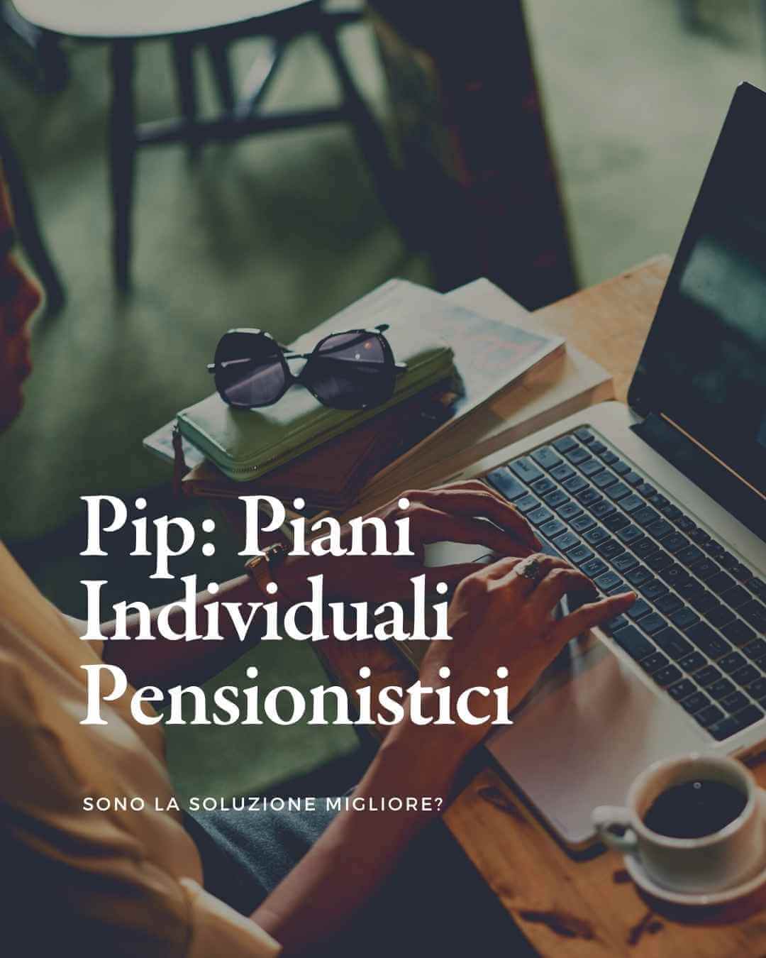 I Piani individuali pensionistici (PIP): cosa sono