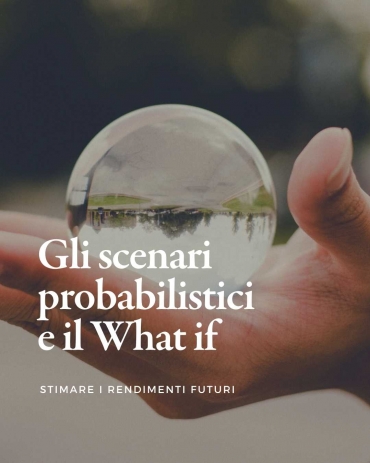 Gli scenari probabilistici e il What if: stimare i rendimenti futuri